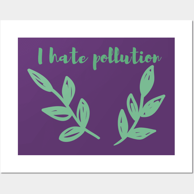 I Hate Pollution / Go Green, Earth First, Climate Action, Eco Friendly Design Wall Art by BitterBaubles